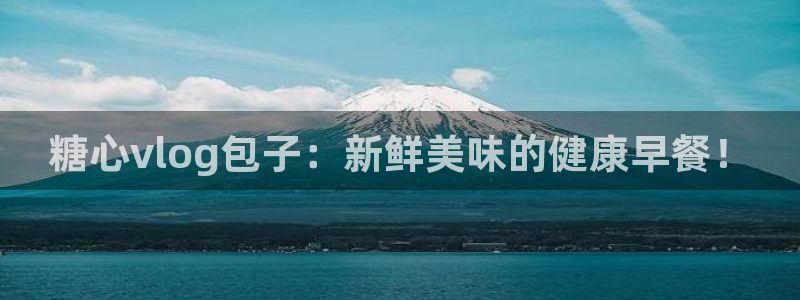 糖 心vlog：糖心vlog包子：新鲜美