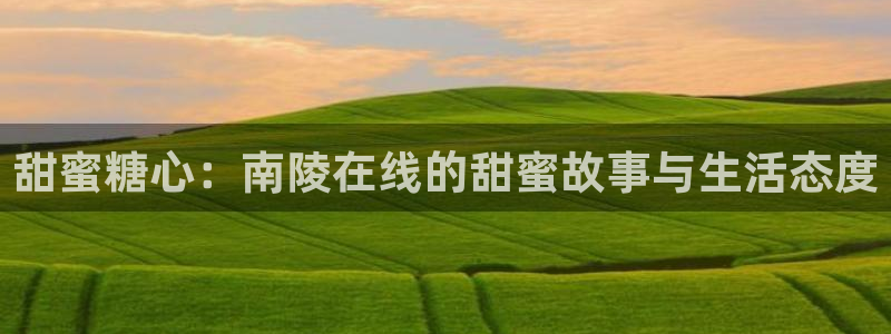 糖心vlog分享推广：甜蜜糖心：南陵在线