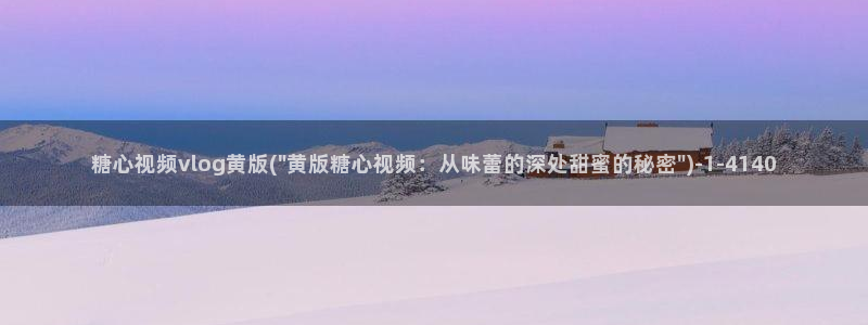 糖心vlog斯文：糖心视频vlog黄版(\